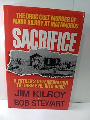Sacrifice; The Tragic Cult Murder of Mark Kilroy in Matamoros (SIGNED)