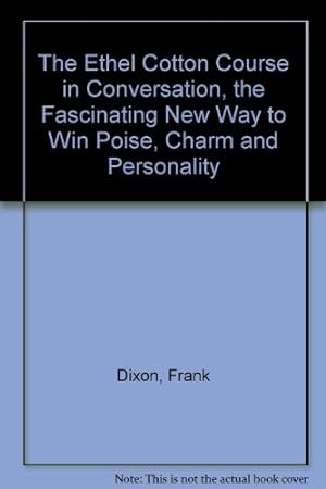 Bild des Verkufers fr The Ethel Cotton Course in Conversation, the Fascinating New Way to Win Poise, Charm and Personality zum Verkauf von WeBuyBooks