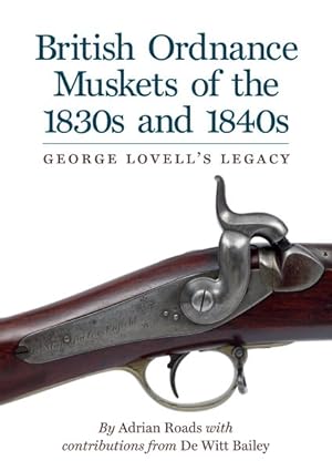 Bild des Verkufers fr British Ordnance Muskets of the 1830s and 1840s : George Lovell's Legacy zum Verkauf von GreatBookPrices