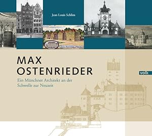 Max Ostenrieder. Ein Münchner Architekt an der Schwelle zur Neuzeit.