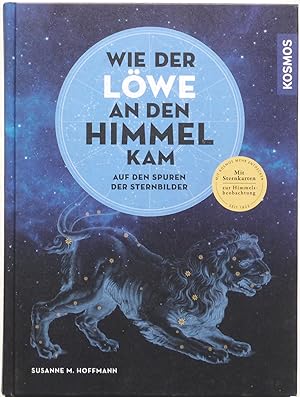 Wie der Löwe an den Himmel kam : Auf den Spuren der Sternbilder.