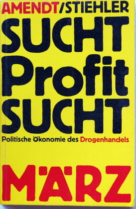 Sucht - Profit - Sucht. Politische Ökonomie des Drogenhandels.