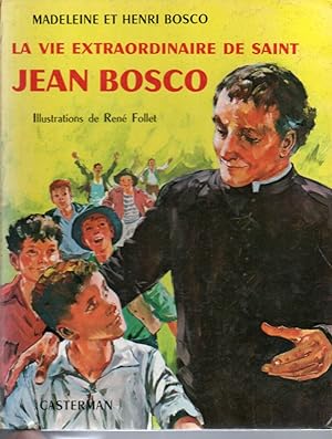 La vie extraordinaire de saint Jean Bosco