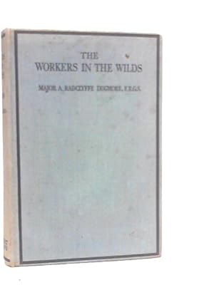Bild des Verkufers fr The Workers In The Wilds: Being An Account Of The Life and Work of The Beaver zum Verkauf von World of Rare Books