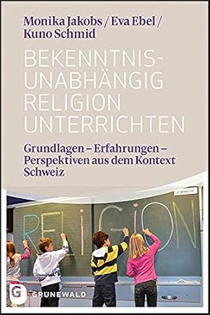 Seller image for Bekenntnisunabhngig Religion unterrichten: Grundlagen - Erfahrungen - Perspektiven aus dem Kontext Schweiz. for sale by nika-books, art & crafts GbR