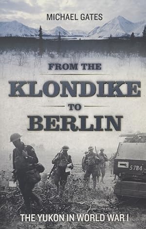 Bild des Verkufers fr From the Klondike to Berlin: The Yukon in World War I. zum Verkauf von Fundus-Online GbR Borkert Schwarz Zerfa