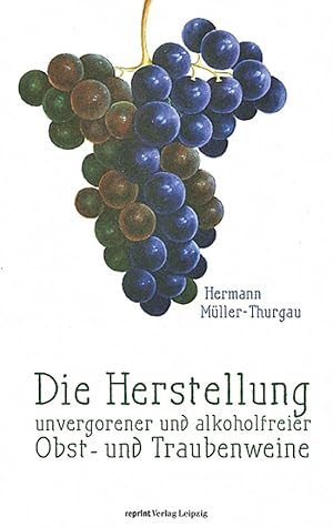 Bild des Verkufers fr Hermann Mller-Thurgau. Die Herstellung unvergorener und alkoholfreier Obst- und Traubenweine. Reprint. zum Verkauf von artbook-service