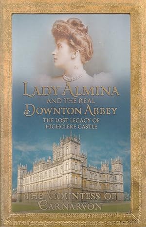 Image du vendeur pour Lady Almina and the Real Downton Abbey The Lost Legacy of Highclere Castle mis en vente par Haymes & Co. Bookdealers