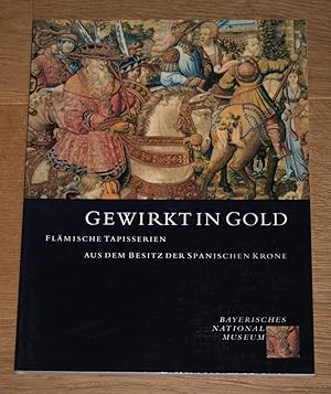 Imagen del vendedor de Gewirkt in Gold. Flmische Tapisserien aus dem Besitz der spanischen Krone. [Ausstellung im Bayerischen Nationalmuseum vom 4. Mrz bis zum 25. April 1993 in Mnchen] a la venta por Antiquariat Gallenberger