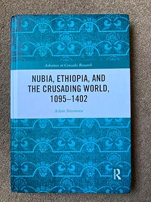 Nubia, Ethiopia, and the Crusading World, 1095-1402 (Advances in Crusades Research)