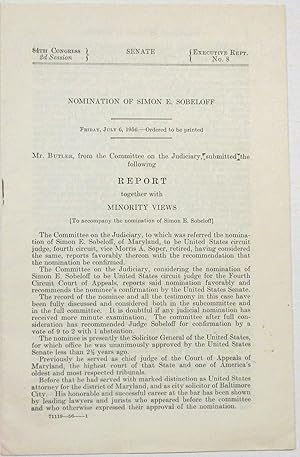 Seller image for NOMINATION OF SIMON E. SOBELOFF. FRIDAY, JULY 6, 1956. MR. BUTLER, FROM THE COMMITTEE ON THE JUDICIARY, SUBMITTED THE FOLLOWING REPORT TOGETHER WITH MINORITY VIEWS [TO ACCOMPANY THE NOMINATION OF SIMON E. SOBELOFF] for sale by David M. Lesser,  ABAA