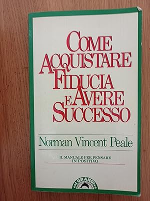 Come acquistare fiducia e avere successo. Il manuale per pensare positivo