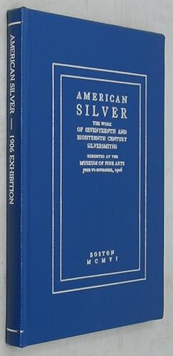 Seller image for American Silver: The Work of Seventeenth and Eighteenth Century Silversmiths Exhibited at the Museum of Fine Arts, June to November, 1906 for sale by Powell's Bookstores Chicago, ABAA