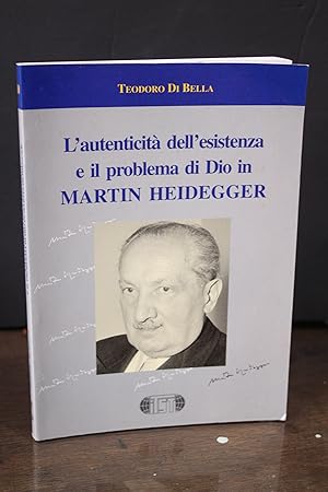 L'autenticità dell'esistenza e il problema di Dio in Martin Heidegger.- Bella, Teodoro di.