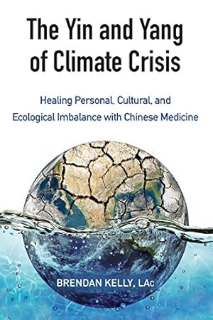 Image du vendeur pour The Yin and Yang of Climate Crisis: Healing Personal, Cultural, and Ecological Imbalance with Chinese Medicine mis en vente par WeBuyBooks