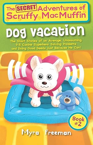 Immagine del venditore per The (Secret) Adventures Of Scruffy MacMuffin: Dog Vacation: The Short Stories Of An Average, Unassuming, Canine Superhero, Solving Problems and Doing Good Deeds Just Because He Can! venduto da Redux Books