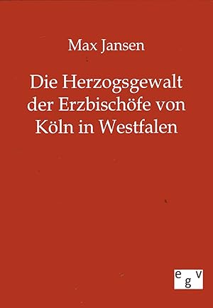 Immagine del venditore per Die Herzogsgewalt der Erzbischfe von Kln in Westfalen seit dem Jahre 1180 bis zum Ausgange des 14. Jahrhunderts. Eine verfassungsgeschichtliche Studie venduto da Versandantiquariat Brigitte Schulz