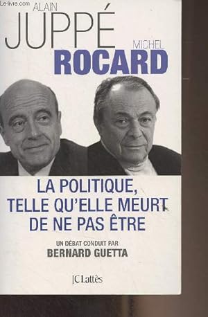 Bild des Verkufers fr La politique, telle qu'elle meurt de ne pas tre - Un dbat conduit par Bernard Guetta zum Verkauf von Le-Livre