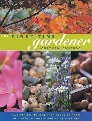 Bild des Verkufers fr The First-time Gardener: Everything the Beginner Needs to Know to Create, Maintain and Enjoy a Garden zum Verkauf von WeBuyBooks