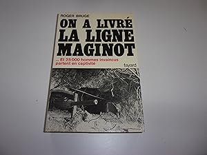 Image du vendeur pour ON A LIVRE LA LIGNE MAGINOT. Et 25000 hommes invaincus partent en captivit mis en vente par occasion de lire