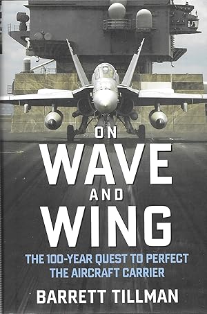 On Wave and Wing: The 100 Year Quest to Perfect the Aircraft Carrier