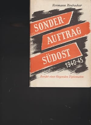 Sonderauftrag Südost 1940-45. Bericht eines fliegenden Diplomaten.