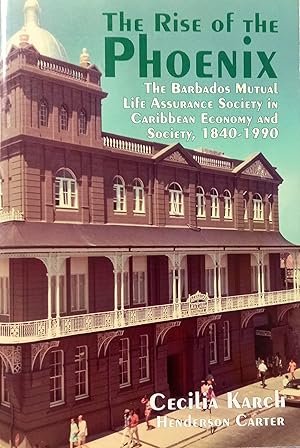 The Rise of the Phoenix: The Barbados Mutual Life Assurance Society in Caribbean Economy and Soci...