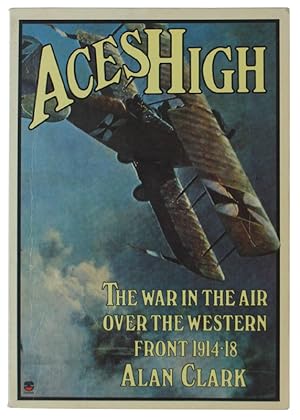 Seller image for ACES HIGH: WAR IN THE AIR OVER THE WESTERN FRONT, 1914-18: for sale by Bergoglio Libri d'Epoca