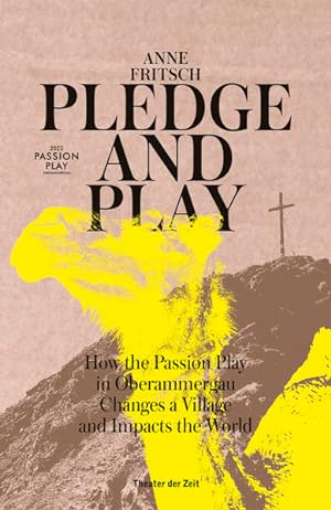 Pledge and Play. How the Passion Play in Oberammergau Changes a Village and Impacts the World. Sp...