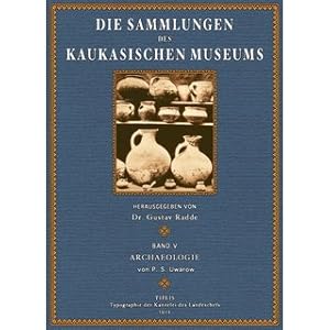 Bild des Verkufers fr Die Sammlungen des Kaukasischen Museums - Band 5: Archologie Bearbeitet von Grfin P. S. Uwarow, Prsident der Kaiserlich Archaeologischen Gesellschaft in Moskau zum Verkauf von Versandantiquariat Nussbaum