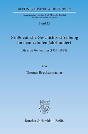 Seller image for Grossdeutsche Geschichtsschreibung im neunzehnten Jahrhundert: Die erste Generation (1830 - 48). (= Berliner historische Studien, Bd. 22). for sale by Antiquariat Thomas Haker GmbH & Co. KG