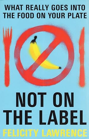 Not On The Label : What Really Goes Into The Food On Your Plate :