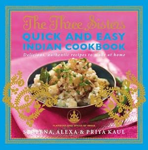 Bild des Verkufers fr The Three Sisters Quick & Easy Indian Cookbook: Delicious, Authentic and Easy Recipes to Make at Home (Flavours and Spices of India) zum Verkauf von WeBuyBooks