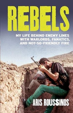 Immagine del venditore per Rebels: My Life Behind Enemy Lines with Warlords, Fanatics and Not-so-Friendly Fire venduto da WeBuyBooks