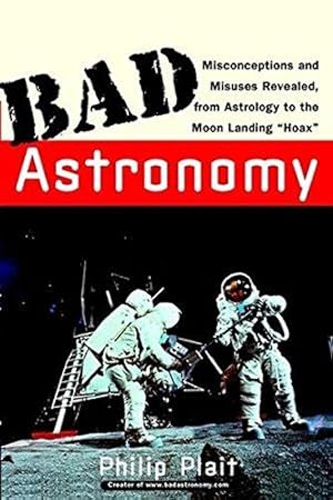 Seller image for Bad Astronomy: Misconceptions and Misuses Revealed, from Astrology to the Moon Landing Hoax (Bad Science) for sale by WeBuyBooks