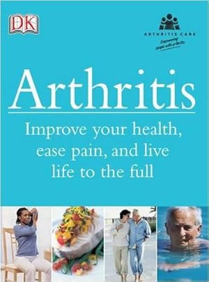 Imagen del vendedor de Arthritis: Improve your health, ease pain, and live life to the full a la venta por WeBuyBooks