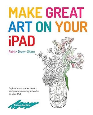 Bild des Verkufers fr Make Great Art on Your iPad: Draw, Paint & Share zum Verkauf von WeBuyBooks