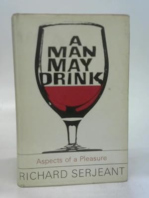 Imagen del vendedor de A man may drink: Aspects of pleasure a la venta por World of Rare Books