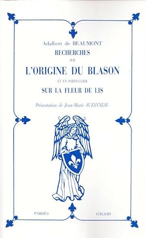 Recherches Sur L'Origigine Du Blason Et En Particulier Sur La Fleur De Lis