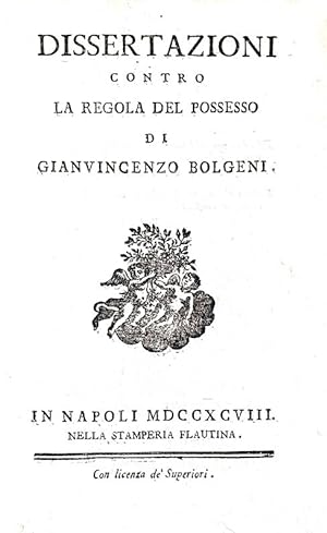 Seller image for Dissertazioni contro la regola del possesso di Gianvincenzo Bolgeni.In Napoli, nella Stamperia Flautina, 1798. for sale by Studio Bibliografico Apuleio