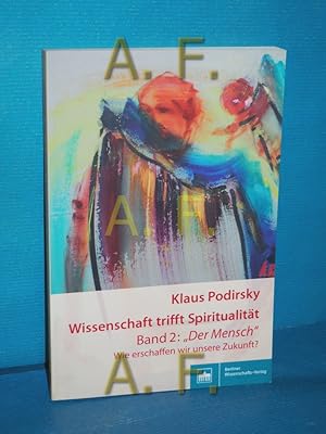 Bild des Verkufers fr Der Mensch" : wie erschaffen wir unsere Zukunft? (Podirsky, Klaus: Wissenschaft trifft Spiritualitt , Band 2) zum Verkauf von Antiquarische Fundgrube e.U.