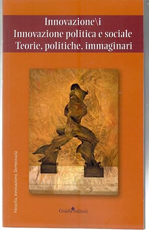 Innovazione/i. Innovazione politica e sociale. Teorie, politiche, immaginari