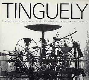 Jean Tinguely. Catalogue raisonné Sculptures and Reliefs 1954 - 1968. Werkkatalog Skulpturen und ...