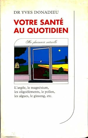 Seller image for Votre sant? au quotidien : Ma pharmacie naturelle - Yves Donadieu for sale by Book Hmisphres