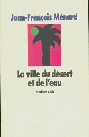 Seller image for La ville du d?sert et de l'eau - Jean-Fran?ois M?nard for sale by Book Hmisphres