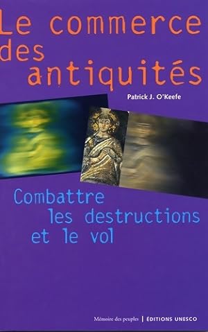 Seller image for Le commerce des antiquit?s. Combattre les destructions et le vol - Patrick-j O'keefe for sale by Book Hmisphres
