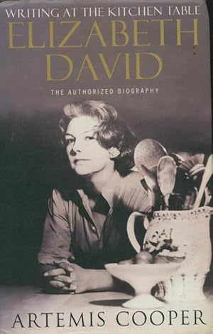 Seller image for Writing at the kitchen table : The authorized biography of elizabeth David - Artemis Cooper for sale by Book Hmisphres