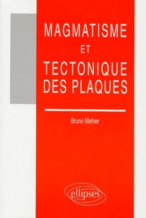 Magmatisme et tectonique des plaques - Bruno Mehier