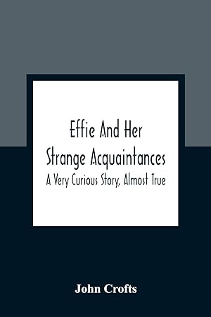 Bild des Verkufers fr Effie And Her Strange Acquaintances: A Very Curious Story, Almost True zum Verkauf von Redux Books