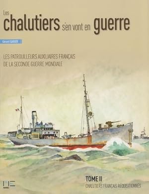 Les chalutiers s'en vont en guerre : Tome II chalutiers français réquisitionnés d'un déplacement ...